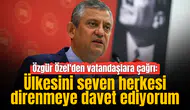 Özgür Özel'den vatandaşlara çağrı: Ülkesini seven herkesi direnmeye davet ediyorum