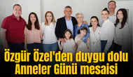 Özgür Özel'den duygu dolu Anneler Günü mesaisi