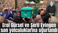 Erol Gürsel ve Şerif Evingen son yolculuklarına uğurlandı