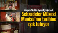 ŞEHZADELER MÜZESİ MANİSA’NIN TARİHİNE IŞIK TUTUYOR