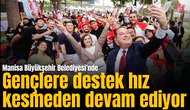 Manisa Büyükşehir Belediyesi uygulamalarıyla gençlerin yanında olmaya devam ediyor