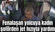 Fenalaşan yolcuya kadın şoförden jet hızıyla yardım