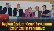 Başkan Özalper: Genel Başkanımız Özgür Özel'in yanındayız