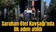 Saruhan Otel Kavşağı’nda ilk adım atıldı