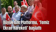 Büyük Aile Platformu, ‘Temiz Ekran Hareketi’ başlattı