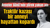 Traktör kazasında ağır yaralanmıştı! Bir çocuk annesi kadın daha fazla dayanamadı