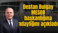 Destan Bulgay MESOB başkanlığına adaylığını açıkladı