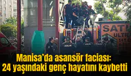Manisa’da asansör faciası: 24 yaşındaki genç hayatını kaybetti