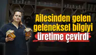 Ailesinden gelen geleneksel bilgiyi üretime çevirdi
