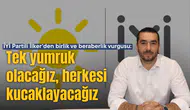 İYİ Partili İlker'den birlik ve beraberlik vurgusu:Tek yumruk olacağız, herkesi kucaklayacağız