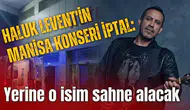 Haluk Levent'in Manisa konseri iptal: Yerine o isim sahne alacak