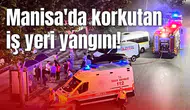 Manisa'da korkutan iş yeri yangını!