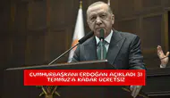 Cumhurbaşkanı Erdoğan açıkladı 31 Temmuz'a kadar ücretsiz