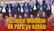 Yüzlerce Manisalı AK Parti'ye katıldı