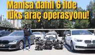 Manisa dahil 6 ilde lüks araç operasyonu!