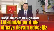 Cüneyt Tosuner'den veda açıklaması: Liderimizin emrinde olmaya devam edeceğiz