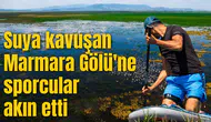 Suya kavuşan Marmara Gölü'ne sporcular akın etti