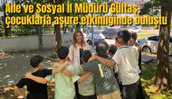 Aile ve Sosyal İl Müdürü Gültaş, çocuklarla aşure etkinliğinde buluştu