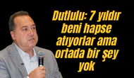 Dutlulu "7 yıldır beni hapse atıyorlar ama ortada bir şey yok"