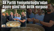 AK Partili Yenişehirlioğlu’ndan Aşure günü’nde birlik vurgusu