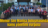 Memur-Sen Manisa buluşmasında kamu yönetimi vurgusu