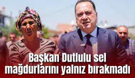 Başkan Dutlulu sel mağdurlarını yalnız bırakmadı