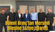 Bülent Arınç’tan Mersinli ailesine taziye ziyareti