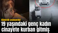 Günlerdir aranıyordu! 19 yaşındaki genç kadın cinayete kurban gitmiş