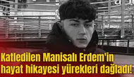 Katledilen Manisalı Erdem'in hayat hikayesi yürekleri dağladı!