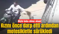 Böyle baba olmaz olsun: Önce darp etti ardından motosikletle sürükledi