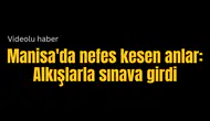 Manisa'da nefes kesen anlar: Alkışlarla sınava girdi