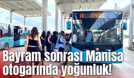 Bayram sonrası Manisa otogarında yoğunluk!