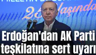 Erdoğan'dan AK Parti teşkilatına sert uyarı