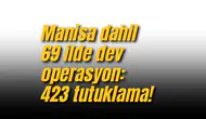 Manisa dahil 69 ilde dev operasyon: 423 tutuklama!