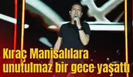 Kıraç Manisalılara unutulmaz bir gece yaşattı