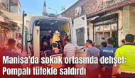 Manisa'da sokak ortasında dehşet: Pompalı tüfekle saldırdı