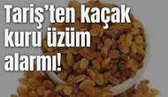 Tariş’ten "Kaçak Kuru Üzüm" Alarmı!