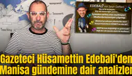 Gazeteci Hüsamettin Edebali'den Manisa gündemine dair analizler
