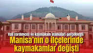 Vali yardımcısı ve kaymakam atamaları gerçekleşti: Manisa’nın o ilçelerinde kaymakamlar değişti