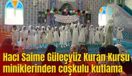 Hacı Saime Güleçyüz Kuran Kursu miniklerinden coşkulu kutlama