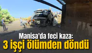 Manisa'da feci kaza: 3 işçi ölümden döndü