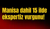 Manisa dahil 15 ilde ekspertiz vurgunu
