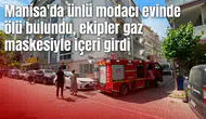 Manisa'da ünlü modacı evinde ölü bulundu, ekipler gaz maskesiyle içeri girdi
