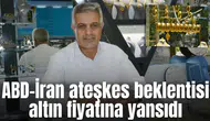 ABD-İran ateşkes beklentisi altın fiyatına yansıdı