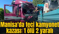 Manisa'da feci kamyonet kazası: 1 ölü 2 yaralı