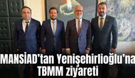 MANSİAD’tan Yenişehirlioğlu’na TBMM ziyareti