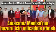 Manisa Emniyet Müdürü Adnan Karayel basınla buluştu: Amacımız Manisa’nın huzuru için mücadele etmek