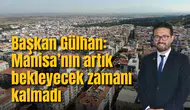Başkan Gülhan: Manisa’nın artık bekleyecek zamanı kalmadı