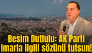 Besim Dutlulu: AK Parti imarla ilgili sözünü tutsun!