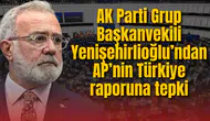 AK Parti Grup Başkanvekili  Yenişehirlioğlu’ndan AP’nin Türkiye raporuna tepki